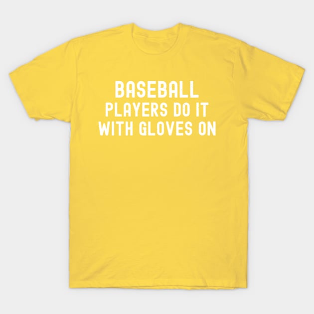 Baseball players do it with gloves on T-Shirt by trendynoize